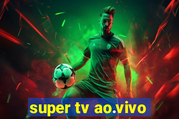 super tv ao.vivo